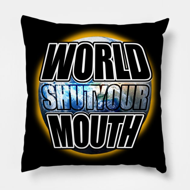 World shut your mouth Pillow by gorgeouspot