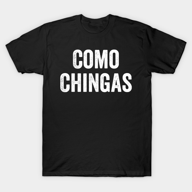 Como Chingas, Chicano Power, Cholos - Cholo - T-Shirt | TeePublic