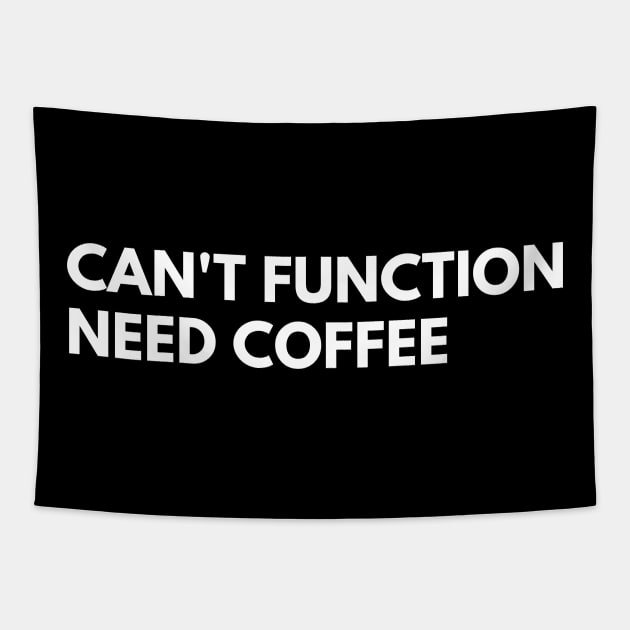 Can't Function Need Coffee. Funny Coffee Lover Quote. Can't do Mornings without Coffee then this is the design for you. White Tapestry by That Cheeky Tee
