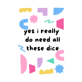 Yes I Really Do Need All These Dice T-Shirt