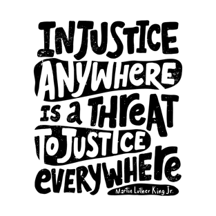 INJUSTICE ANYWHERE IS A THREAT TO JUSTICE EVERYWHERE T-Shirt