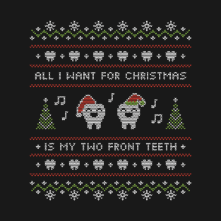 Ugly Sweater All I Want for Christmas Is My Two Front Teeth T-Shirt