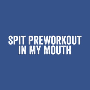 Funny Spit Preworkout in My Mouth White T-Shirt