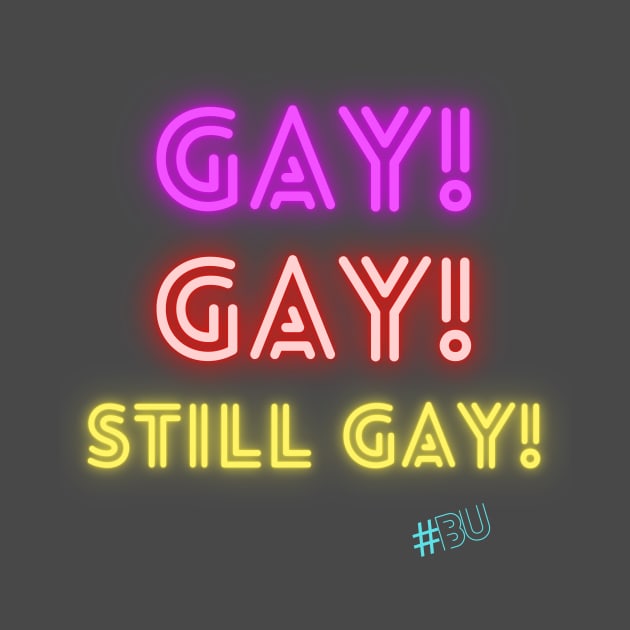 Gay, Gay, Still Gay! by #BU_LGBTQ