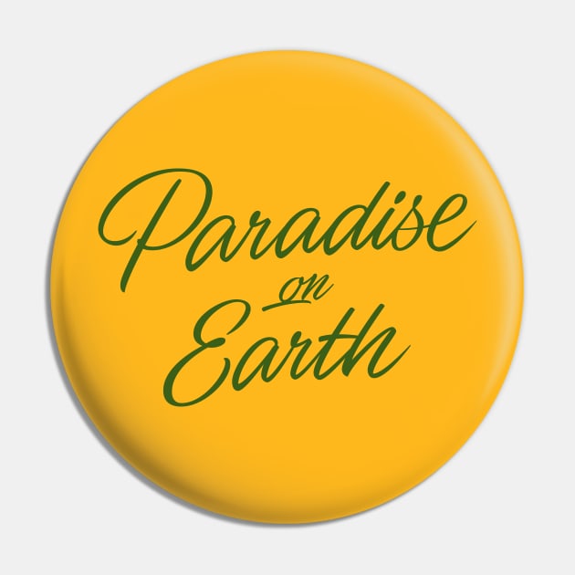 Paradise on Earth (green letttering) Pin by bjornberglund