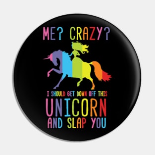 I should get down of this Unicorn and slap you Pin