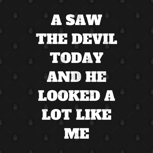 A Saw the DEVIL today and he looked a lot like me by Klau
