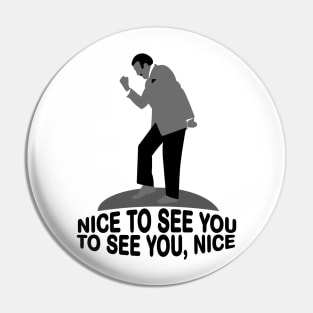 Nice to See You To See You Nice Pin