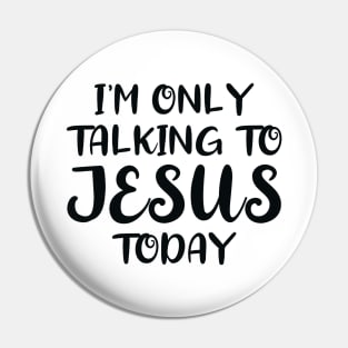 I'm Only Talking to Jesus Today Pin