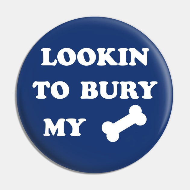 LOOKIN TO BURY MY BONE Pin by tvshirts