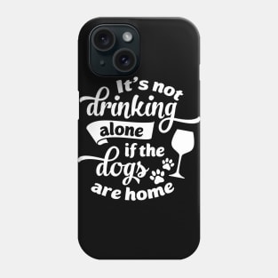 Drink Dog Tee It's Not Drinking Alone If The Dogs Are Home Phone Case