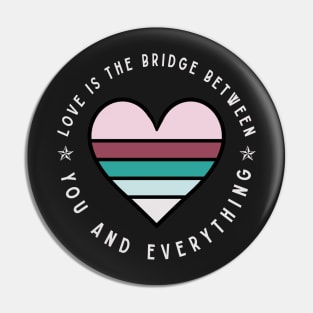 Love is the bridge between you and everything Pin