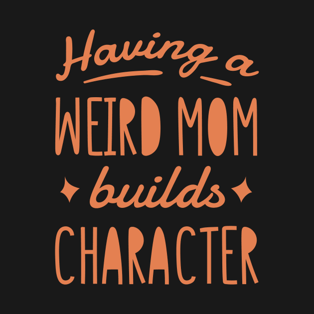 Having a weird mom builds character. by Kokomidik