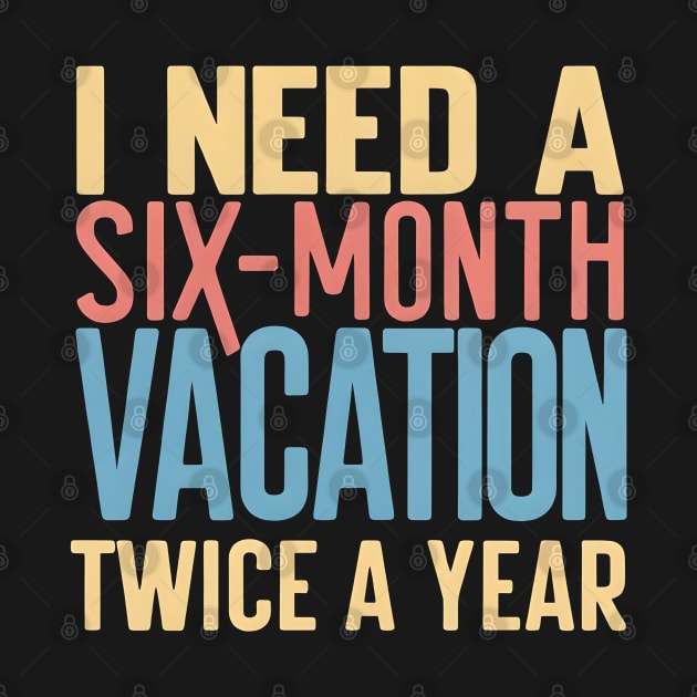 I need A six Month Vacation Twice a Year by FreshIdea8