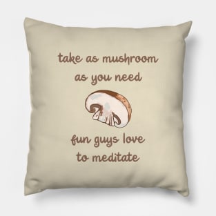 Take As Mushroom As You Need - Fun Guys Love To Meditate Pillow