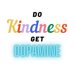 So kindness get dopamine T-Shirt