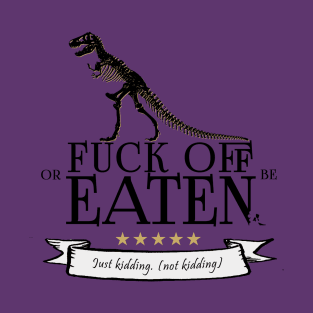 Fuck Off Or Be Eaten T-Shirt