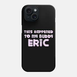 This Happened to my Buddy Eric Phone Case