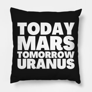 Mars Here We Come Today Mars Tomorrow Uranus Pillow