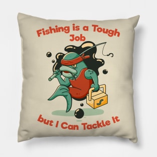 Fishing is a Tough Job but I can Tackle it Pillow