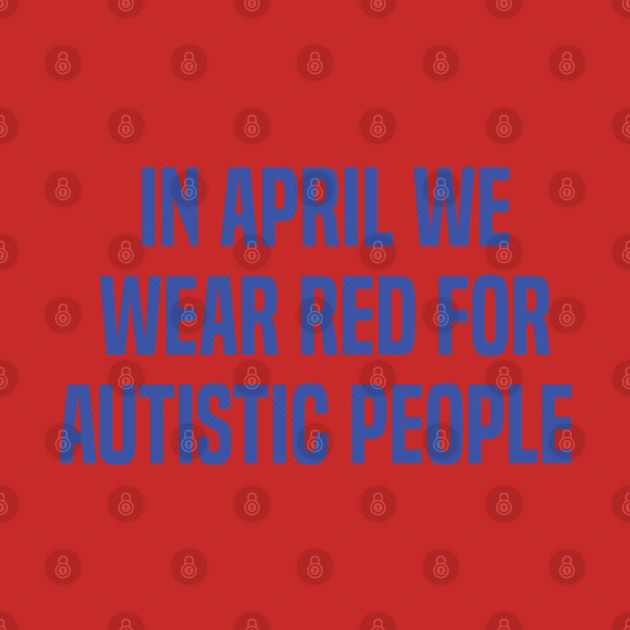 In April We Wear Red For Autistic people acceptance by Uniqueify