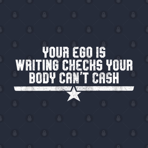 Your ego is writing checks your body can't cash by BodinStreet