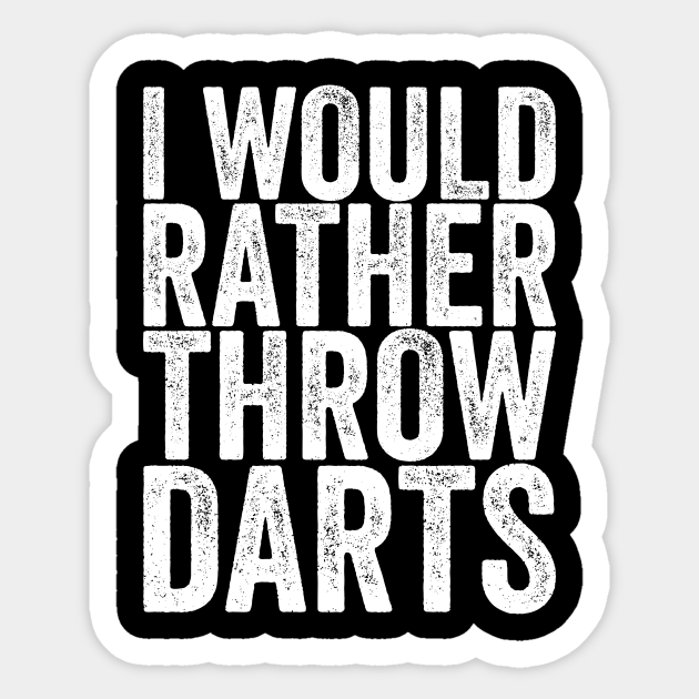 I Would Rather Throw Darts - Funny Quotes - Sticker | TeePublic I Would Rather Throw Darts - Funny Quotes - Sticker | TeePublic