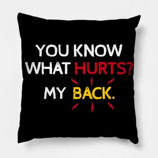 You Know What Hurts? My Back. Pillow