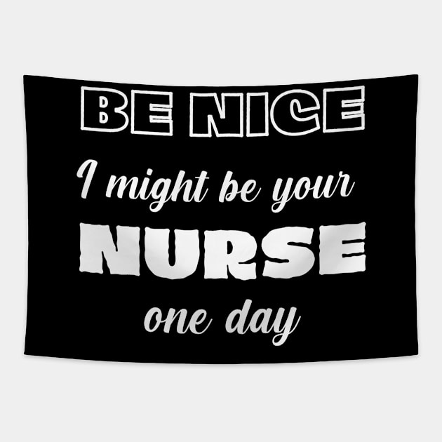 Be Nice I might be your NURSE one day. For nurses Tapestry by topsnthings