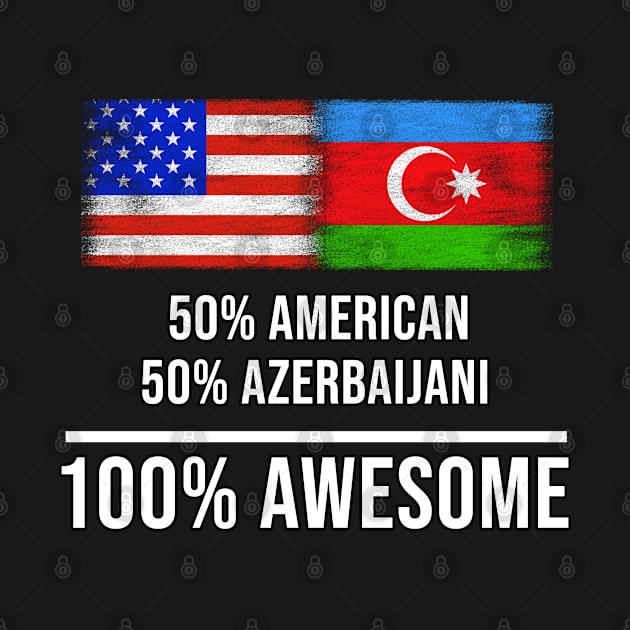 50% American 50% Azerbaijani 100% Awesome - Gift for Azerbaijani Heritage From Azerbaijan by Country Flags