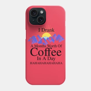 I DRANK A MONTHS WORTH OF COFFEE IN A DAY! HAHAHAHA (version 2) Phone Case