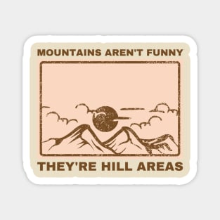 Mountains Aren't Funny They're Hill Areas Magnet