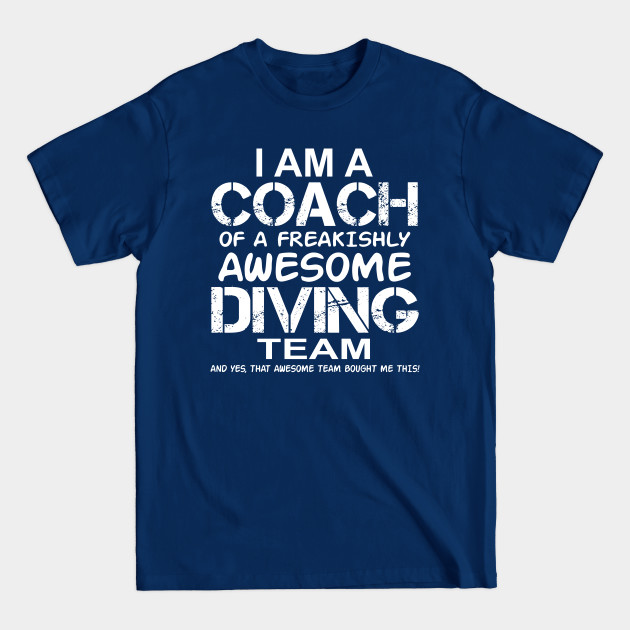 Disover I Am a Coach of A Freakishly Awesome Diving Team And Yes That Awesome Team Bought Me This - Sport - T-Shirt