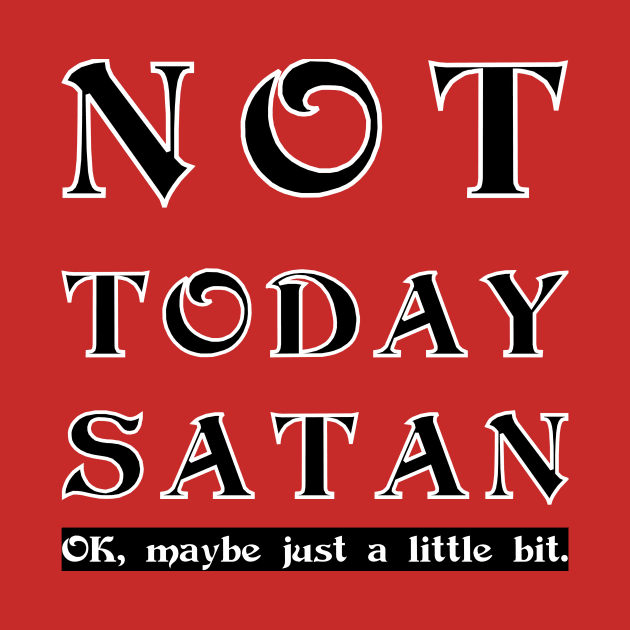 Not Today Satan - OK maybe a little by MadmanDesigns