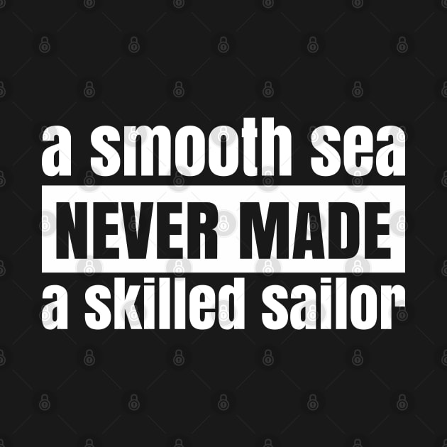 A Smooth Sea Never Made a Skilled Sailor - White by JovyDesign