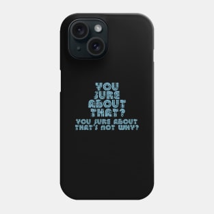 You Sure About T Phone Case