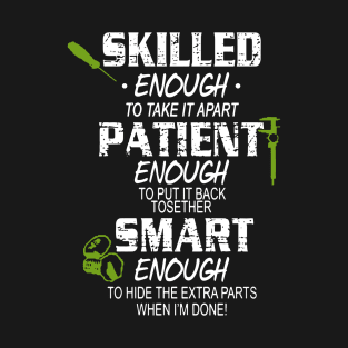 Skilled Enough To Take It Apart Enough To Put It Back Tosether Smart Enough To Hide The Extra Parts When Im Done Awesome T-Shirt