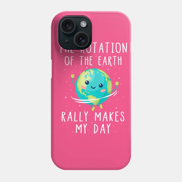 The Rotation of the Earth Really Makes My Day T-Shirt Phone Case by Skylane