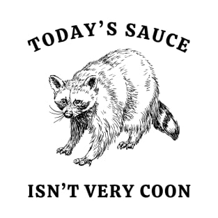 Today's Sauce Isn't Very Coon T-Shirt