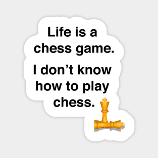 Life is a chess game, I dont know how to play chess Magnet