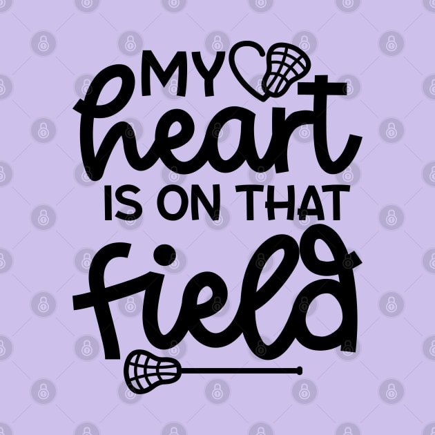 My Heart Is On That Field Lacrosse Mom Dad Cute Funny by GlimmerDesigns