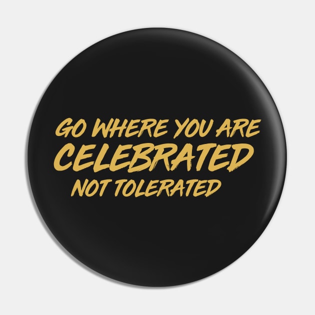 GO WHERE YOU ARE CELEBRATED Pin by MiscegeNation2018