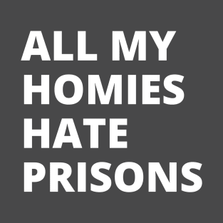 All My Homies Hate Prisons T-Shirt