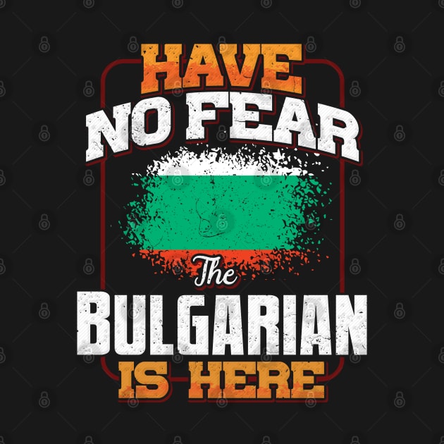 Bulgarian Flag  Have No Fear The Bulgarian Is Here - Gift for Bulgarian From Bulgaria by Country Flags