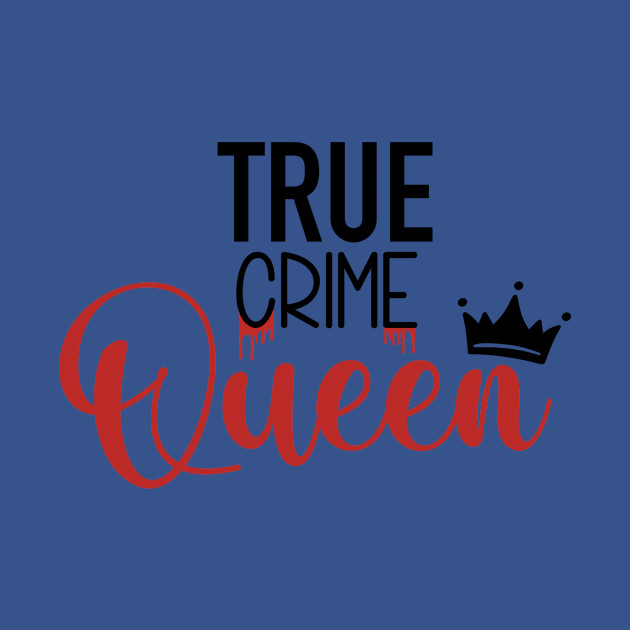 Discover True Crime Queen - Crime - T-Shirt