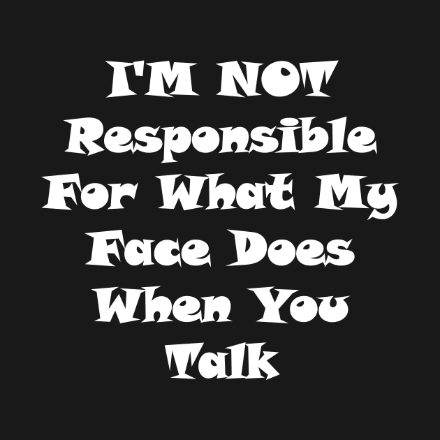 I'm Not Responsible For What My Face Does When You Talk,I am not responsible for what my face does when you talk,I'm Not Responsible by Souna's Store