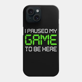 I Paused My Game To Be Here Phone Case