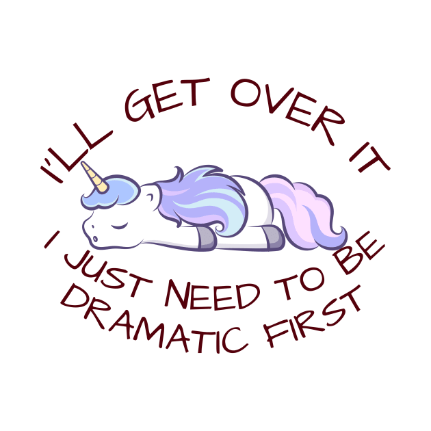 I'll Get Over It I Just Need To Be Dramatic First by CoubaCarla