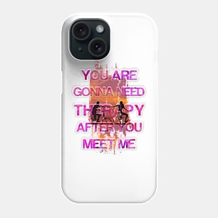 You Are Gonna Need Therapy After You Meet Me Phone Case
