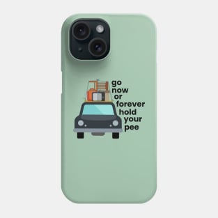 Go Now Or Forever Hold Your Pee Phone Case